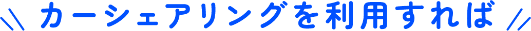 カーシェアリングを利用すれば